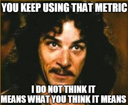 Meme that says you keep using that metric, I do not think it means what you think it means