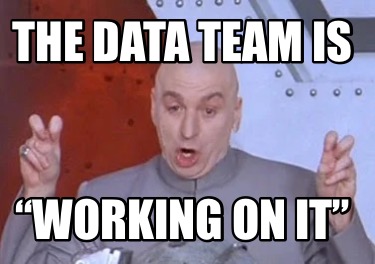 Meme - the data team is "working on it"